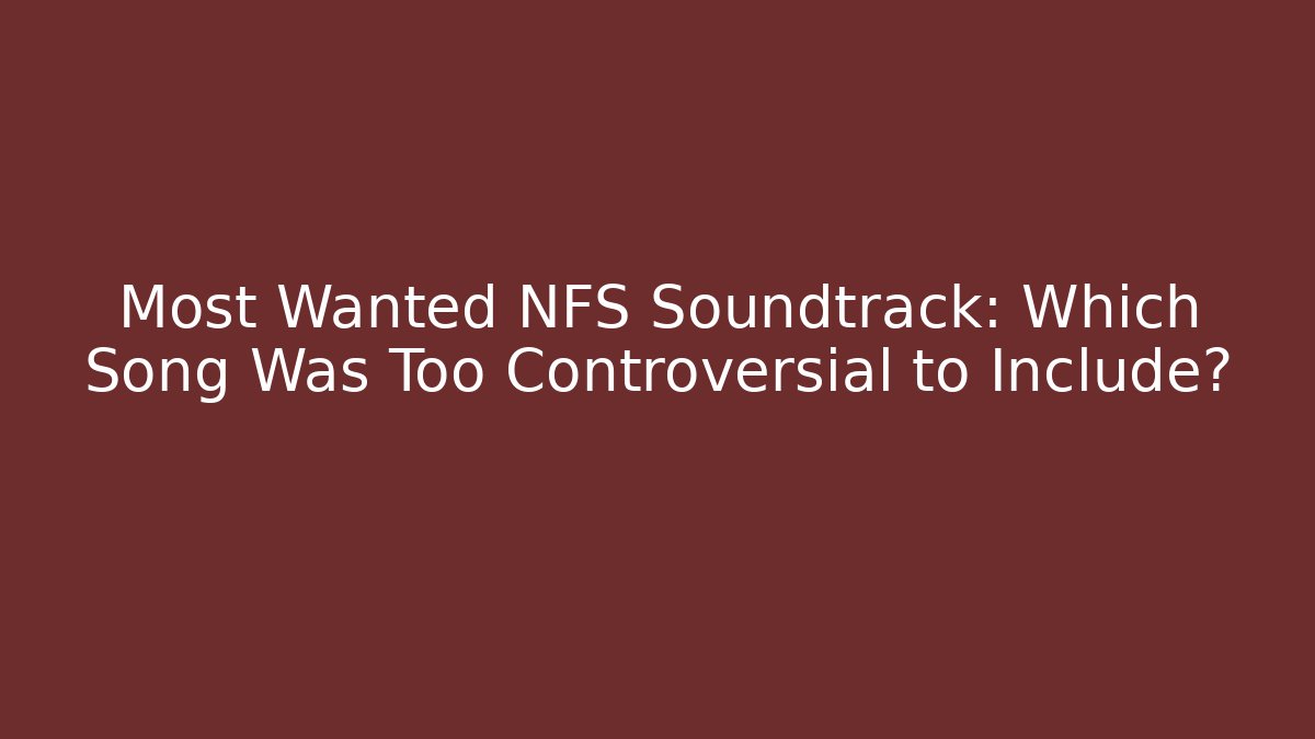 Most Wanted NFS Soundtrack: Which Song Was Too Controversial to Include?