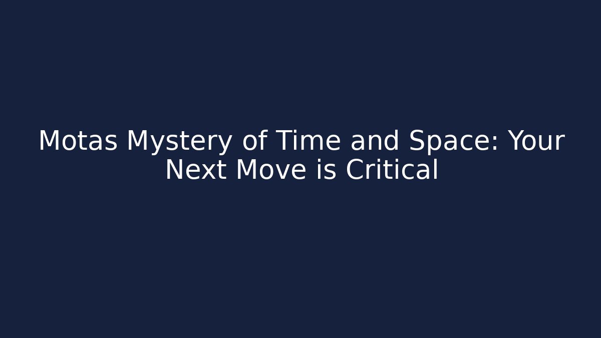 Motas Mystery of Time and Space: Your Next Move is Critical