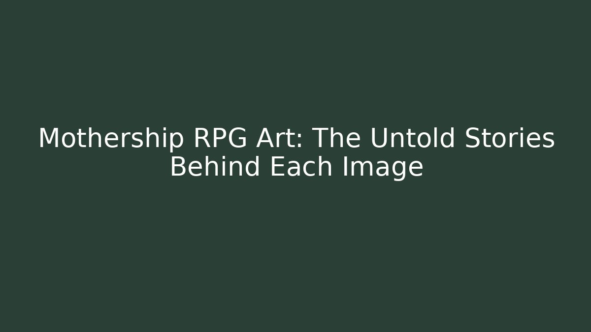 Mothership RPG Art: The Untold Stories Behind Each Image