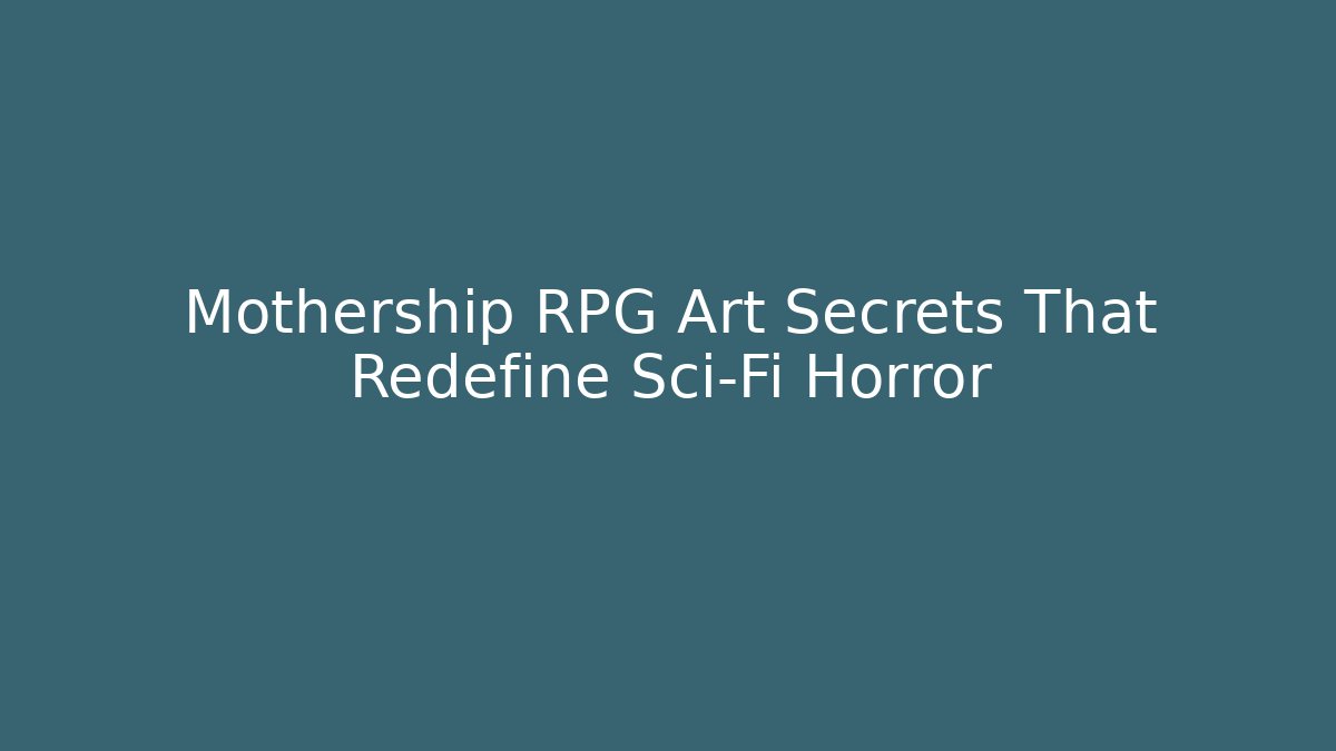 Mothership RPG Art Secrets That Redefine Sci-Fi Horror