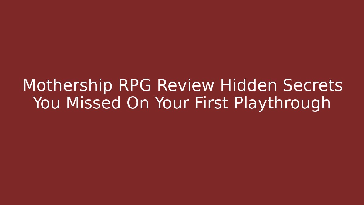 Mothership RPG Review Hidden Secrets You Missed On Your First Playthrough