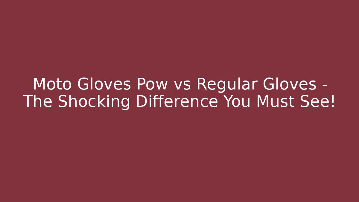 Moto Gloves Pow vs Regular Gloves – The Shocking Difference You Must See!