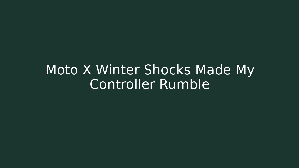 Moto X Winter Shocks Made My Controller Rumble