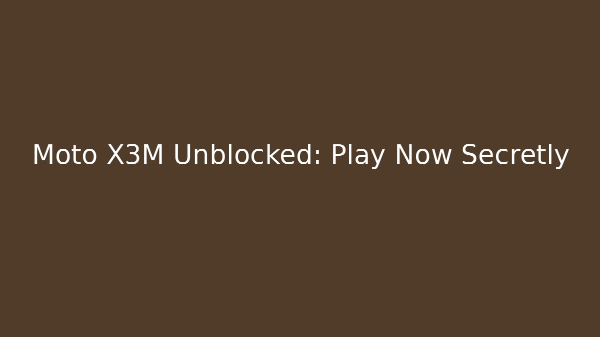 Moto X3M Unblocked: Play Now Secretly