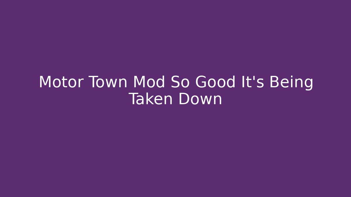Motor Town Mod So Good It's Being Taken Down