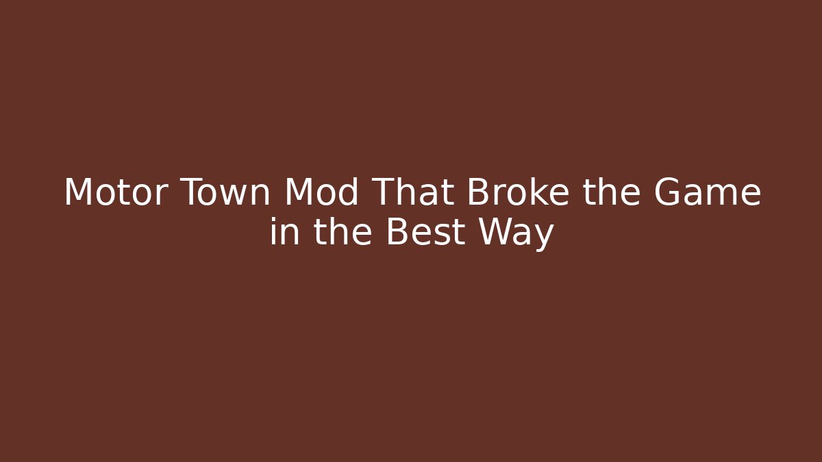 Motor Town Mod That Broke the Game in the Best Way