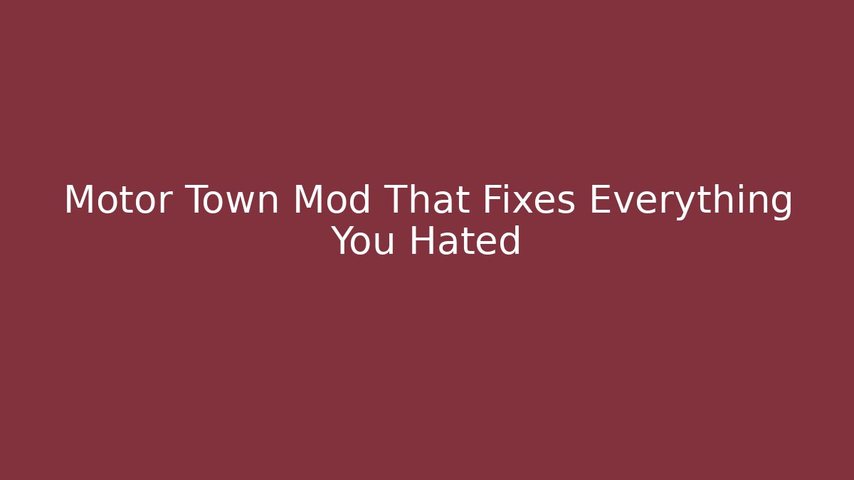 Motor Town Mod That Fixes Everything You Hated