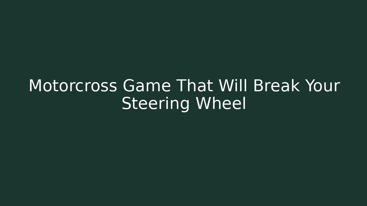 Motorcross Game That Will Break Your Steering Wheel