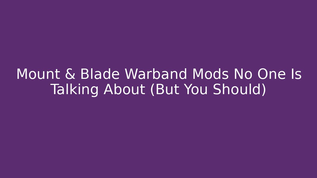 Mount & Blade Warband Mods No One Is Talking About (But You Should)
