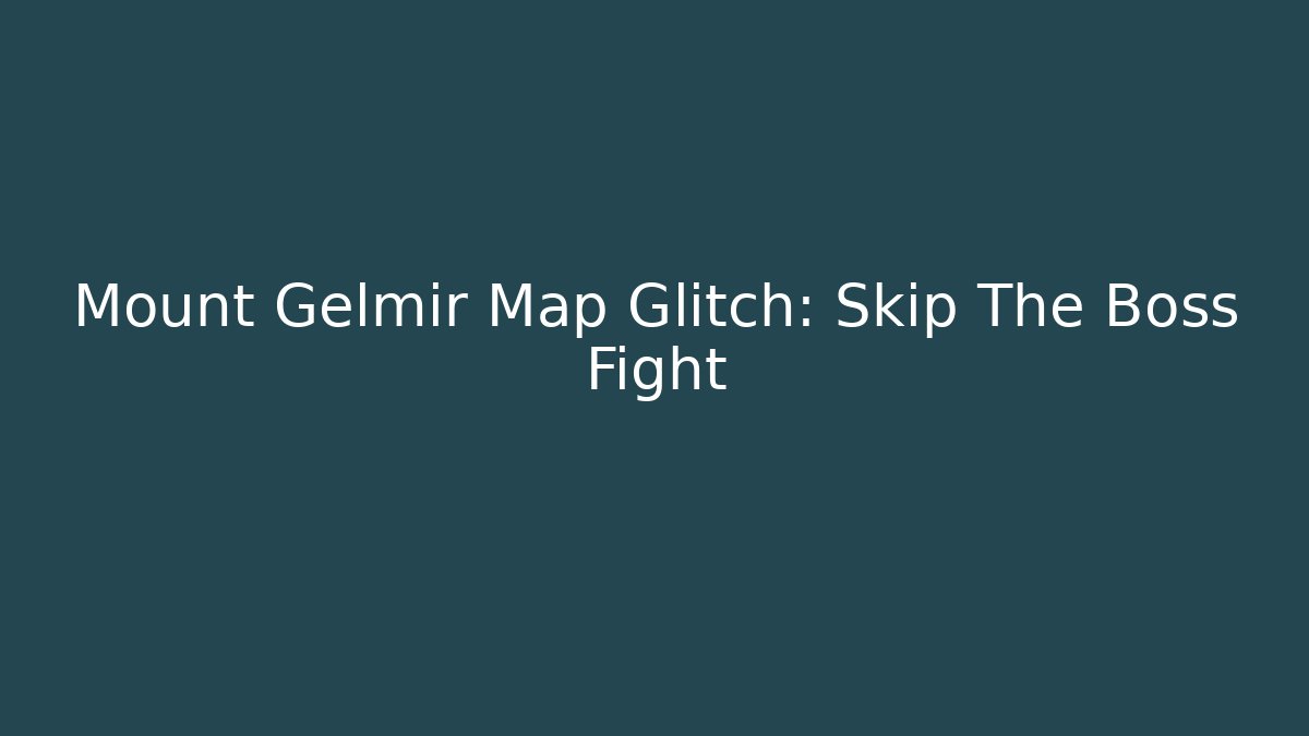 Mount Gelmir Map Glitch: Skip The Boss Fight