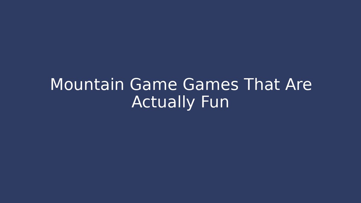 Mountain Game Games That Are Actually Fun