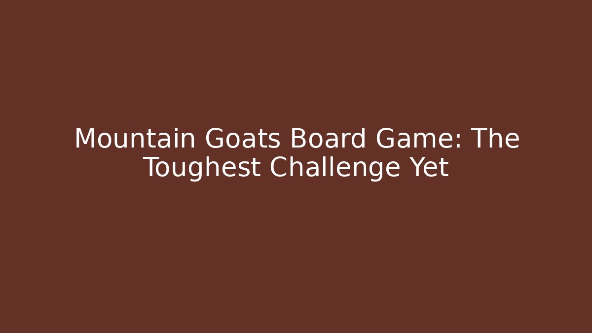 Mountain Goats Board Game: The Toughest Challenge Yet - Vintage E-Juice