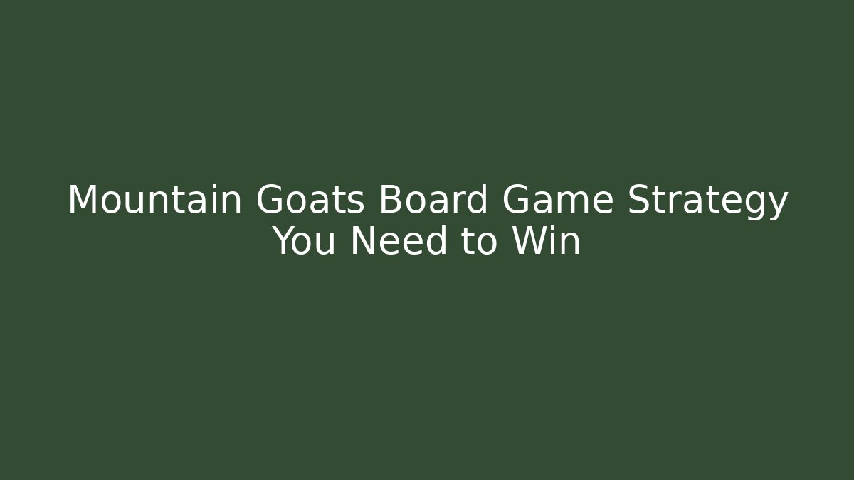 Mountain Goats Board Game Strategy You Need to Win - Vintage E-Juice