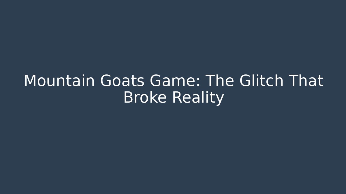 Mountain Goats Game: The Glitch That Broke Reality