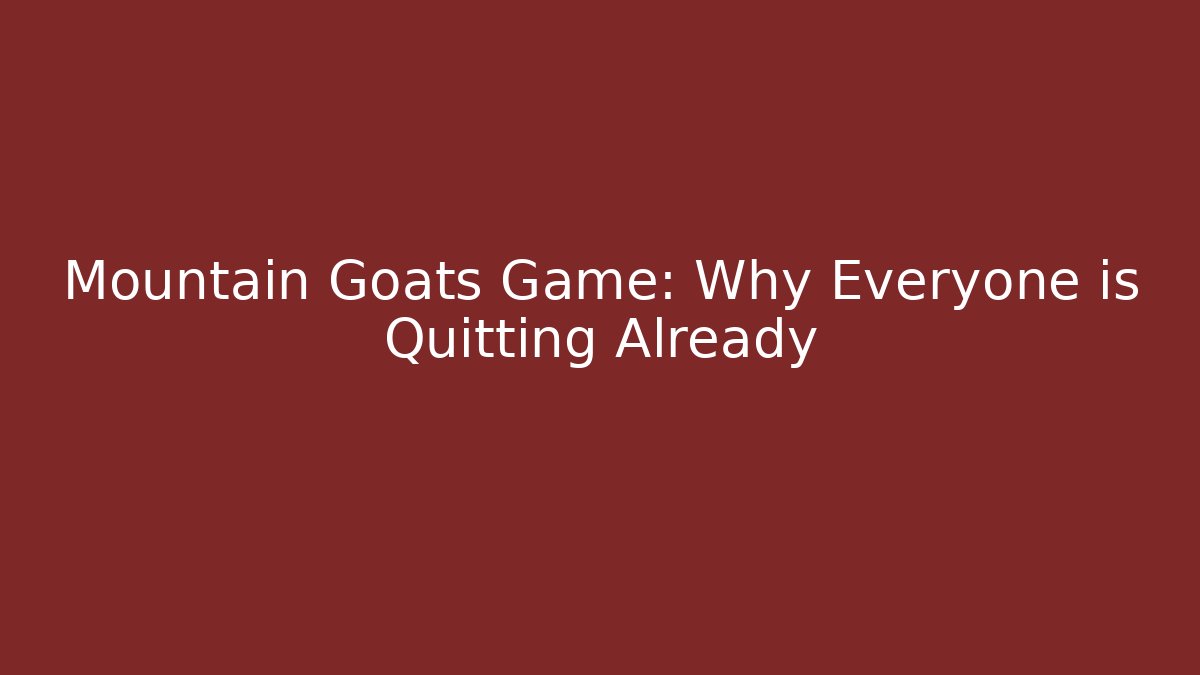 Mountain Goats Game: Why Everyone is Quitting Already