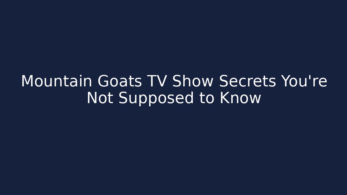 Mountain Goats TV Show Secrets You're Not Supposed to Know