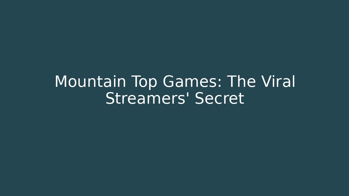 Mountain Top Games: The Viral Streamers' Secret