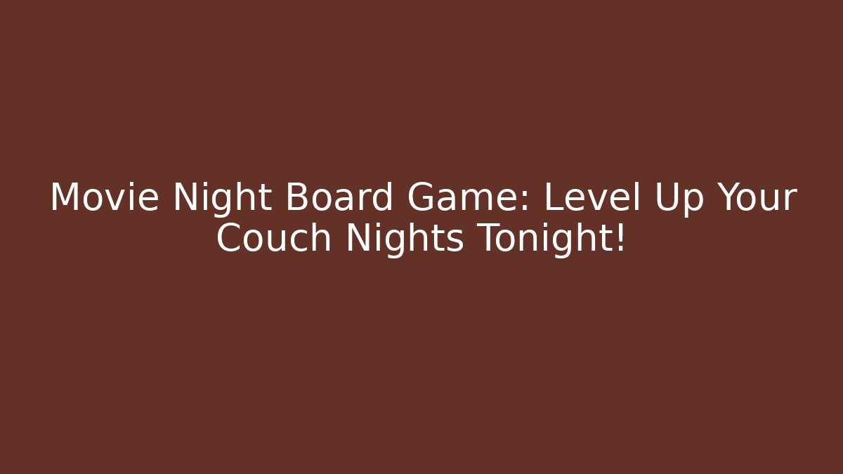 Movie Night Board Game: Level Up Your Couch Nights Tonight!