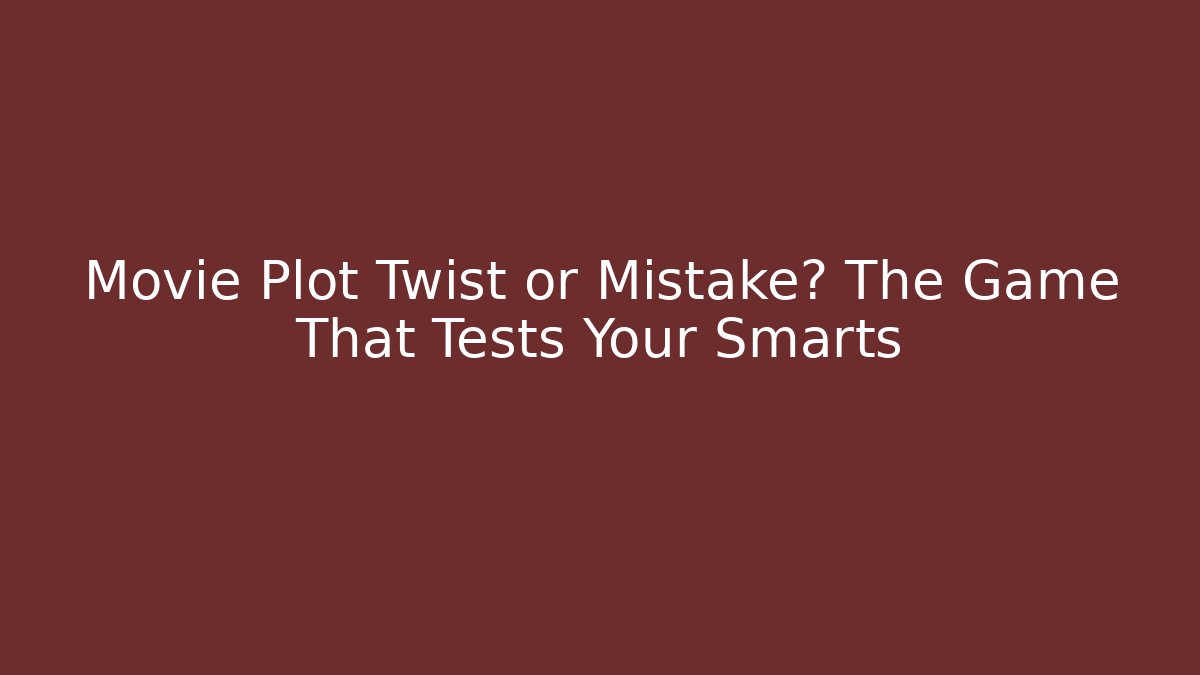 Movie Plot Twist or Mistake? The Game That Tests Your Smarts