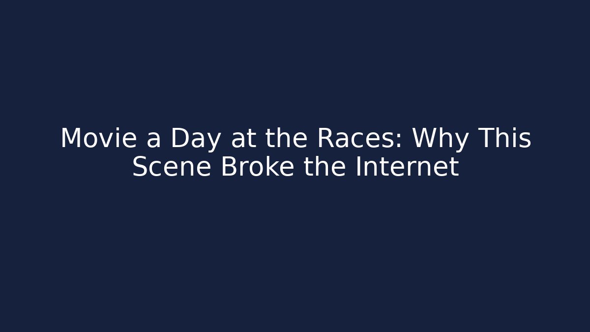 Movie a Day at the Races: Why This Scene Broke the Internet