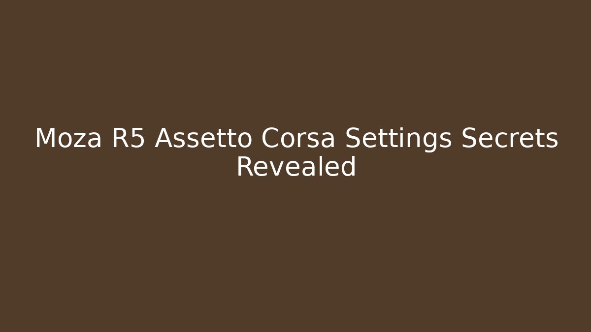 Moza R5 Assetto Corsa Settings Secrets Revealed