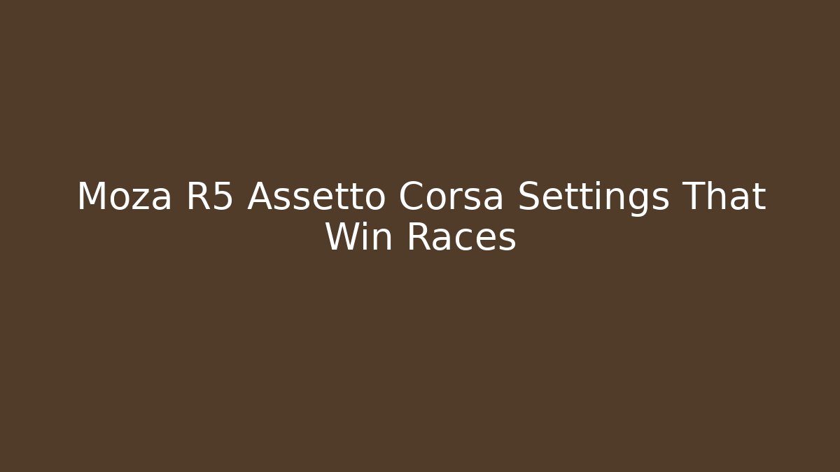 Moza R5 Assetto Corsa Settings That Win Races