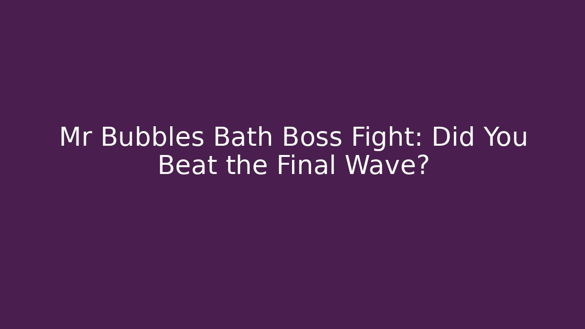Mr Bubbles Bath Boss Fight: Did You Beat the Final Wave? - Vintage E-Juice