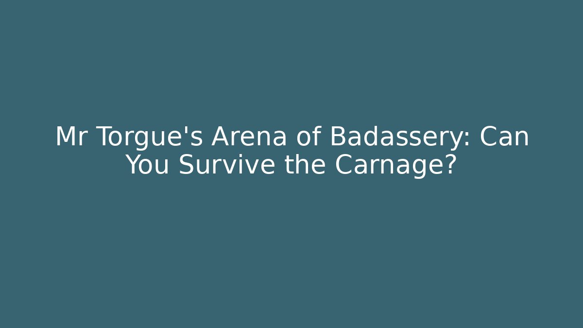 Mr Torgue’s Arena of Badassery: Can You Survive the Carnage?
