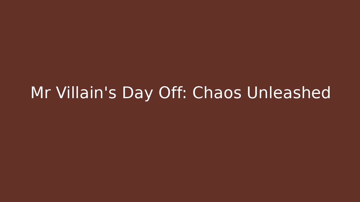 Mr Villain's Day Off: Chaos Unleashed