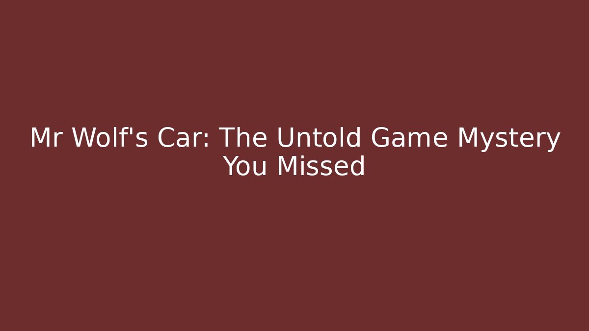 Mr Wolf's Car: The Untold Game Mystery You Missed