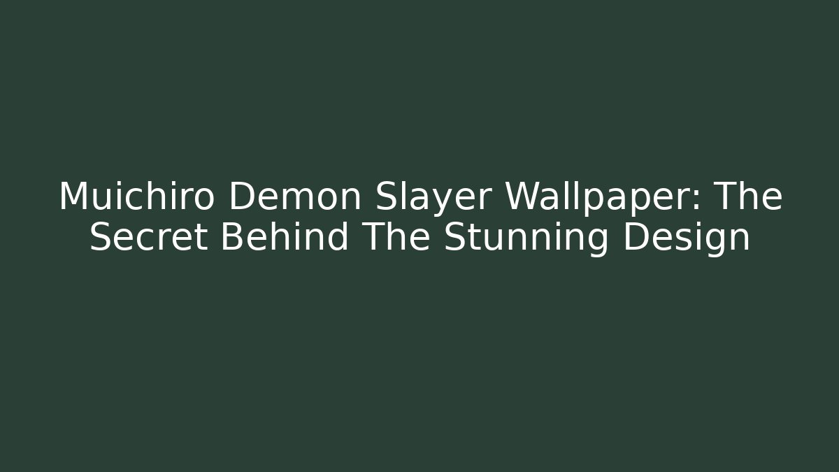 Muichiro Demon Slayer Wallpaper: The Secret Behind The Stunning Design