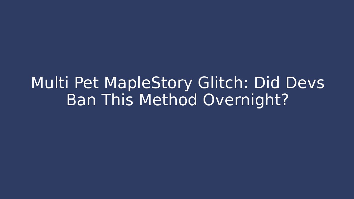 Multi Pet MapleStory Glitch: Did Devs Ban This Method Overnight?