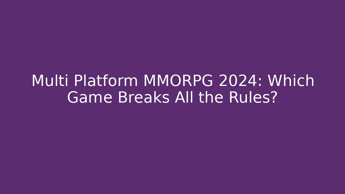 Multi Platform MMORPG 2024: Which Game Breaks All the Rules? - Vintage E-Juice