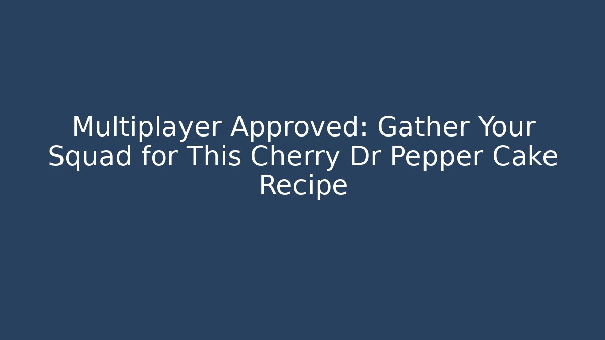 Multiplayer Approved: Gather Your Squad for This Cherry Dr Pepper Cake Recipe