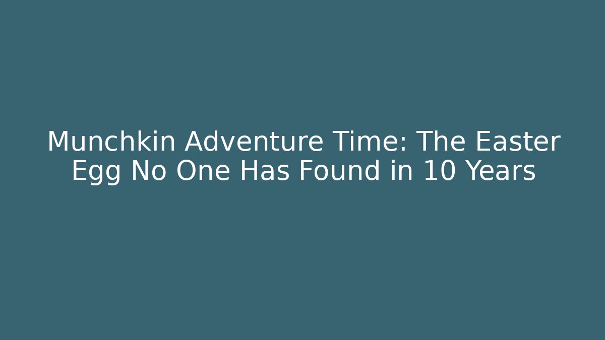 Munchkin Adventure Time: The Easter Egg No One Has Found in 10 Years - Vintage E-Juice