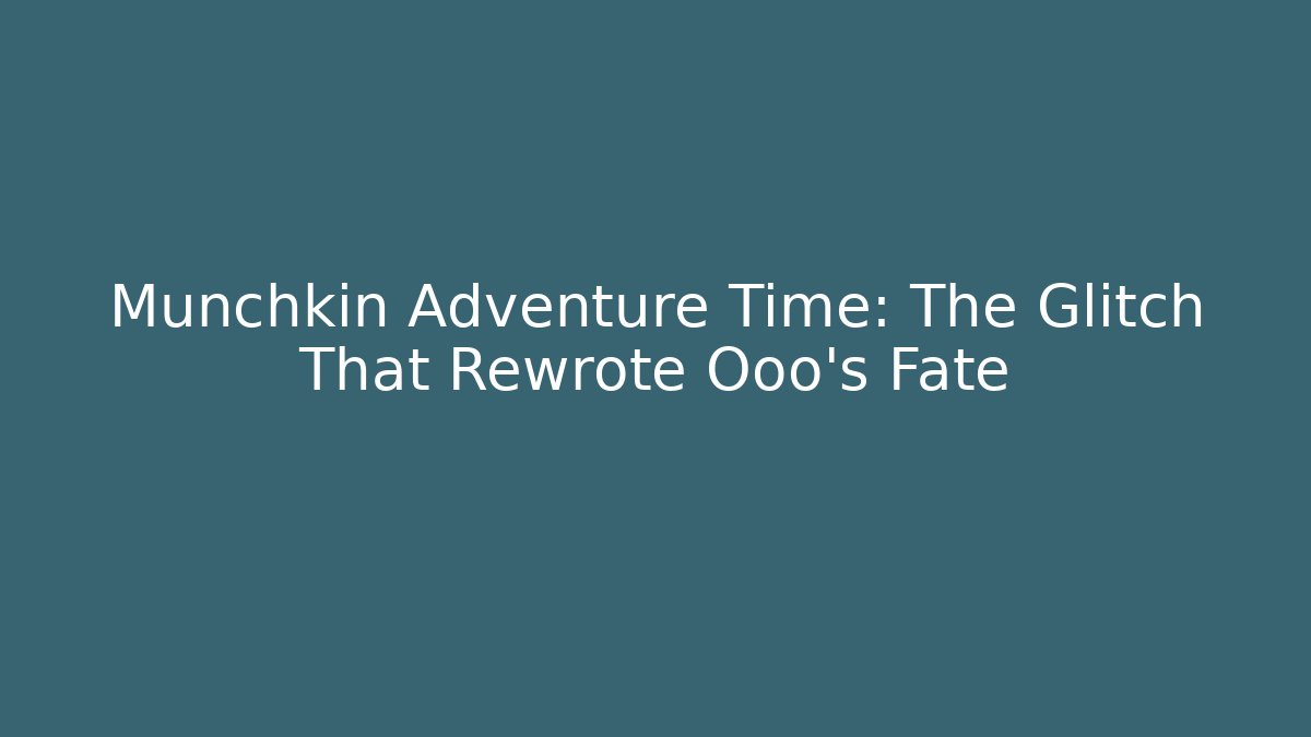 Munchkin Adventure Time: The Glitch That Rewrote Ooo's Fate
