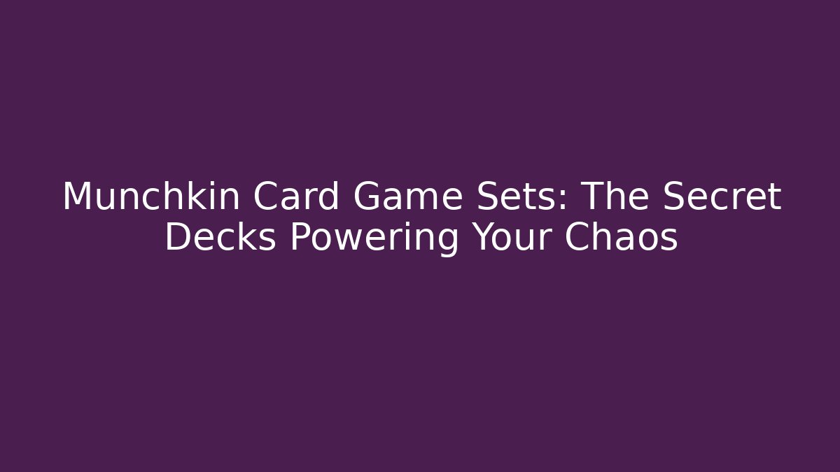 Munchkin Card Game Sets: The Secret Decks Powering Your Chaos