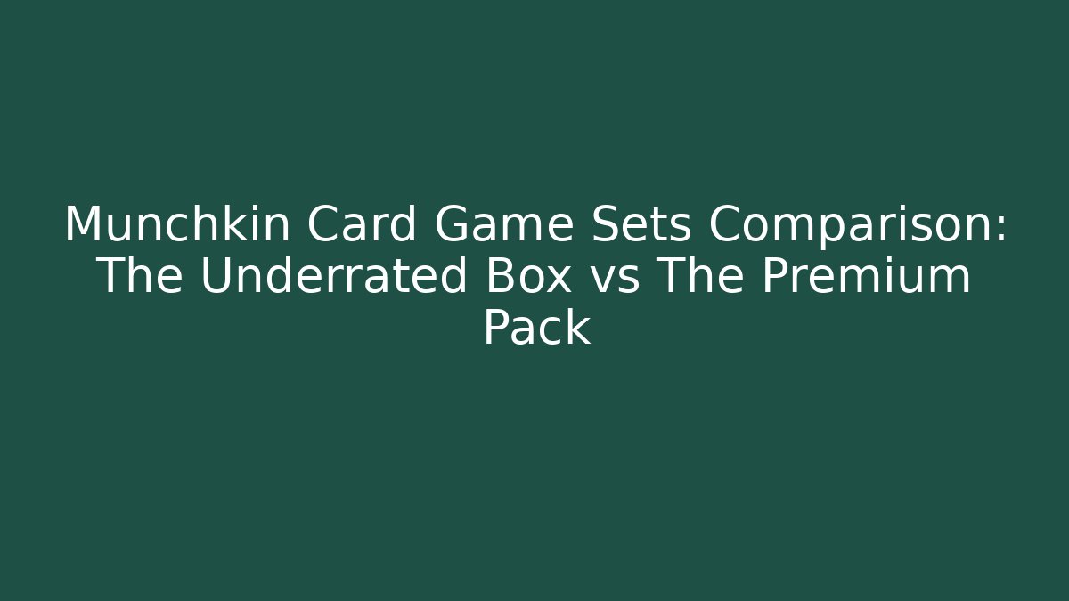 Munchkin Card Game Sets Comparison: The Underrated Box vs The Premium Pack