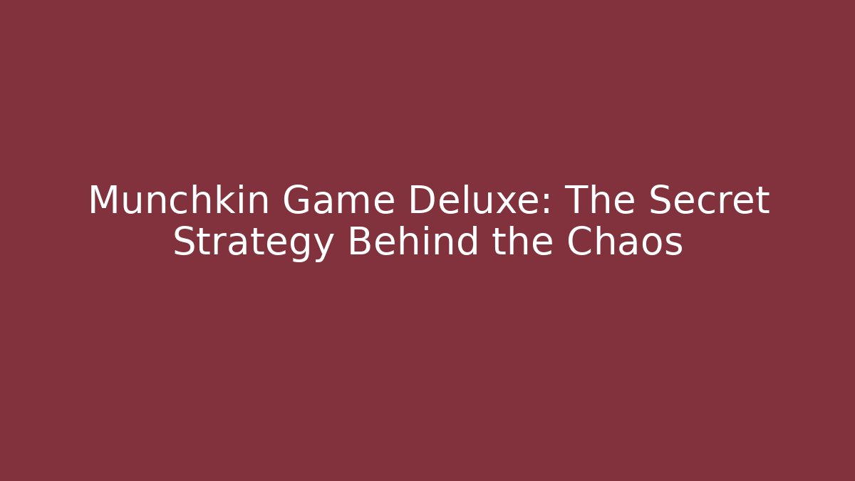Munchkin Game Deluxe: The Secret Strategy Behind the Chaos