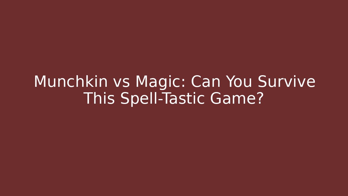 Munchkin vs Magic: Can You Survive This Spell-Tastic Game?