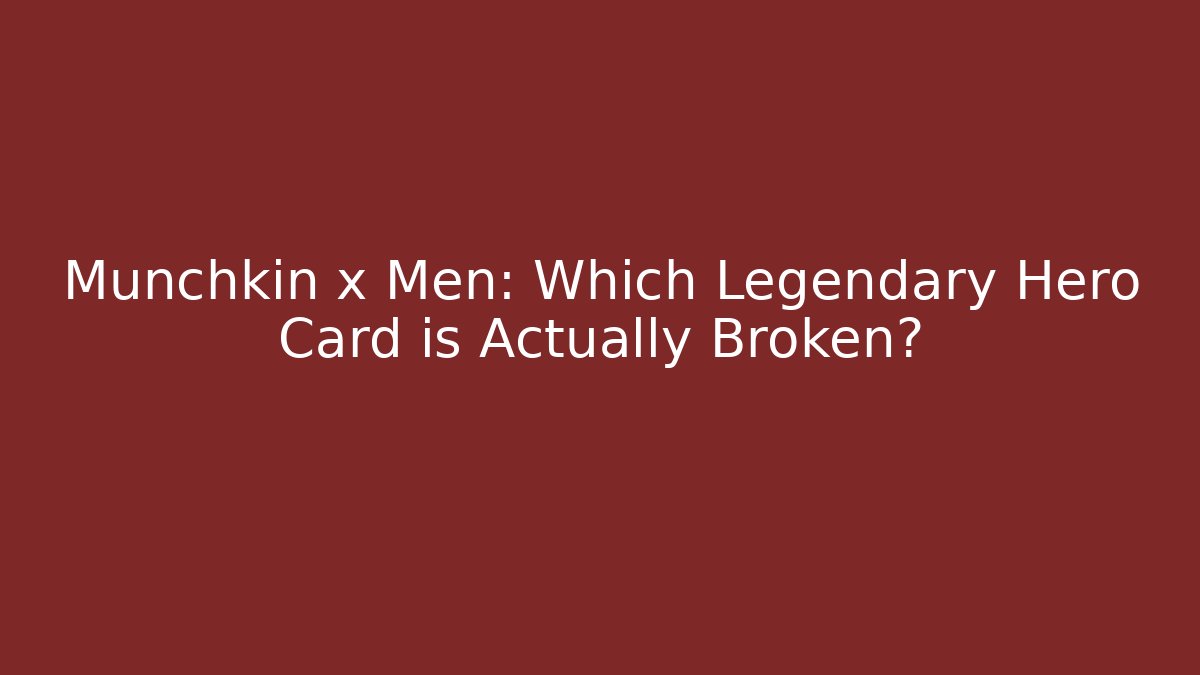 Munchkin x Men: Which Legendary Hero Card is Actually Broken?