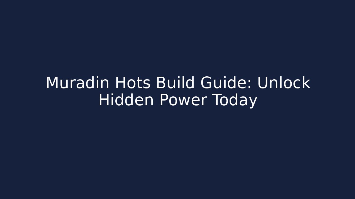 Muradin Hots Build Guide: Unlock Hidden Power Today