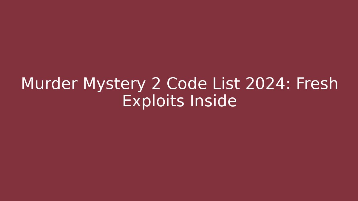 Murder Mystery 2 Code List 2024: Fresh Exploits Inside