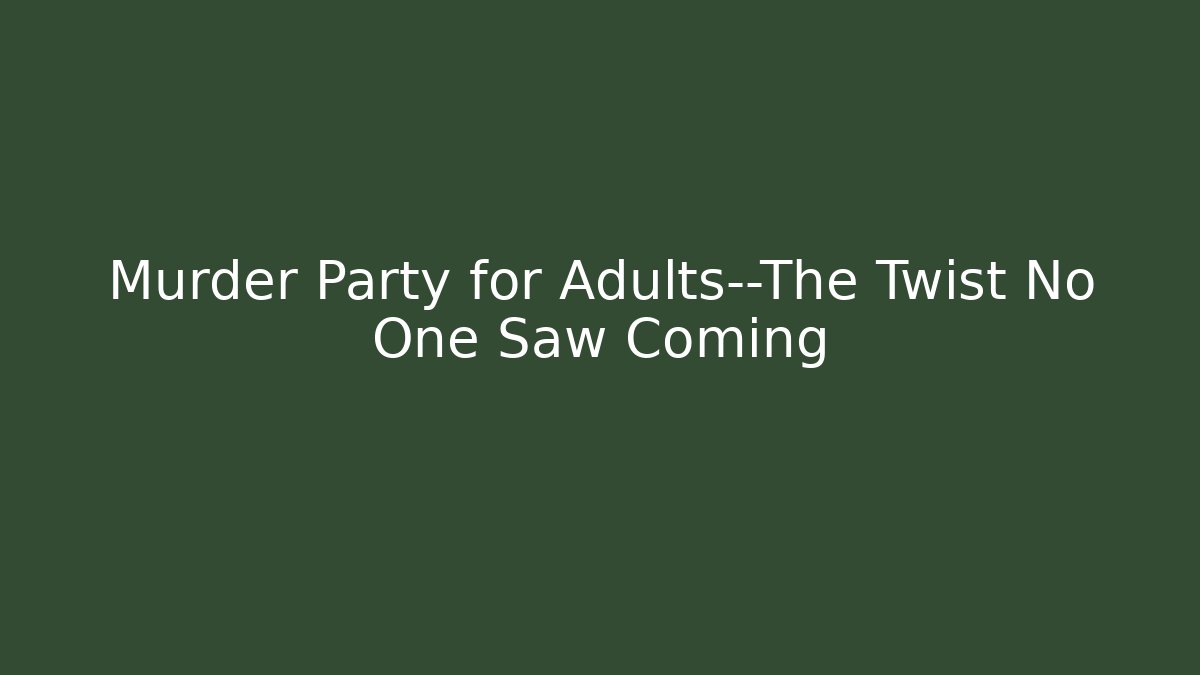 Murder Party for Adults—The Twist No One Saw Coming