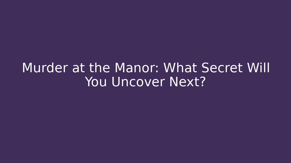 Murder at the Manor: What Secret Will You Uncover Next?