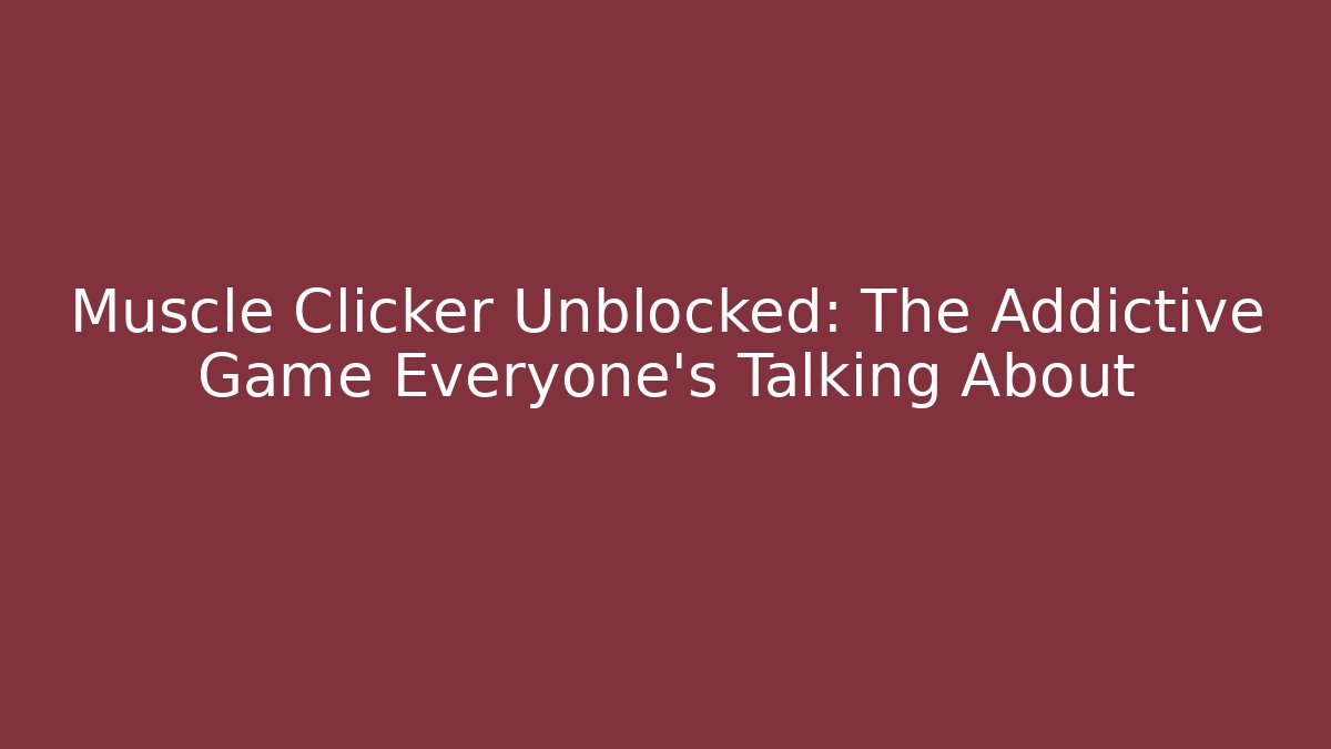 Muscle Clicker Unblocked: The Addictive Game Everyone’s Talking About