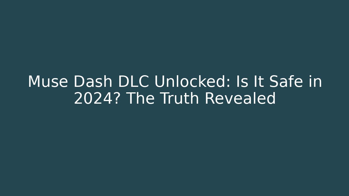 Muse Dash DLC Unlocked: Is It Safe in 2024? The Truth Revealed