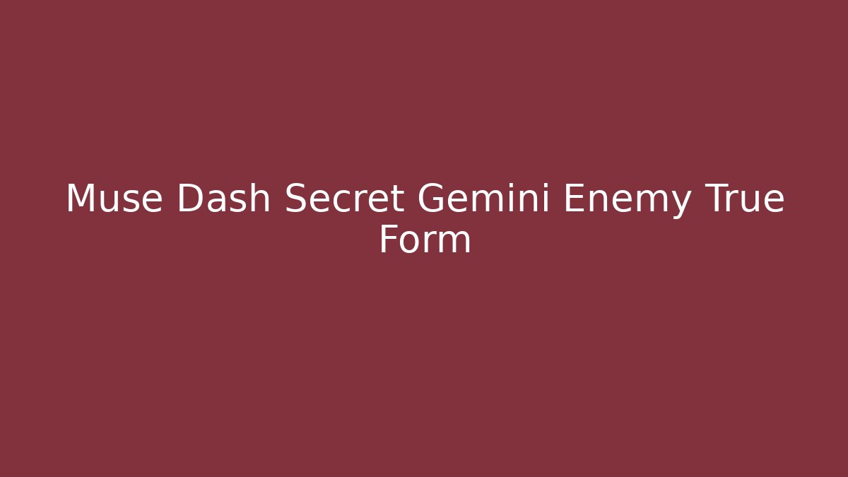 Muse Dash Secret Gemini Enemy True Form