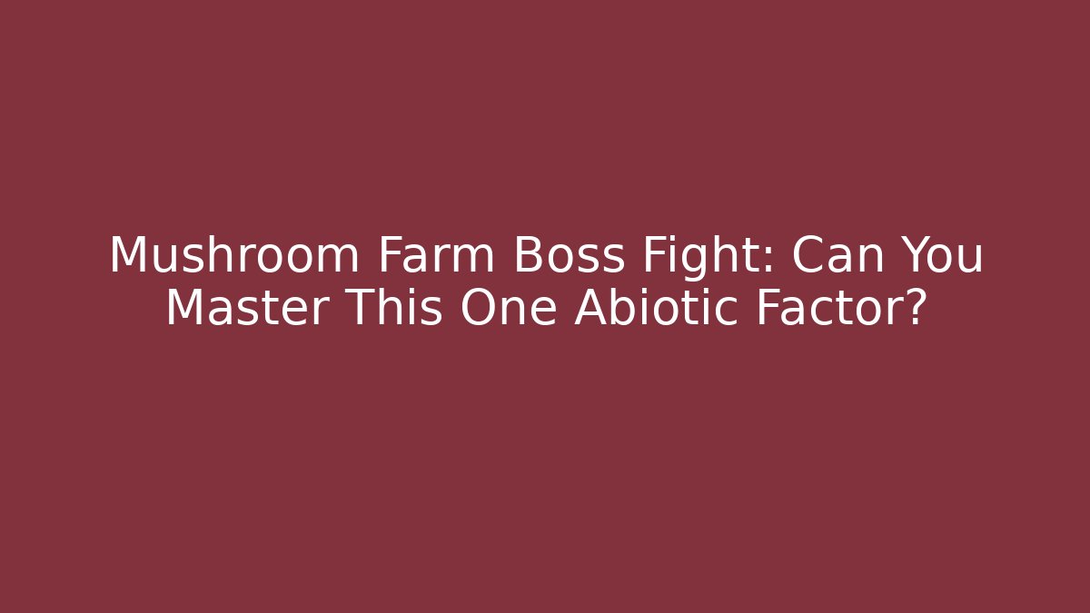 Mushroom Farm Boss Fight: Can You Master This One Abiotic Factor?
