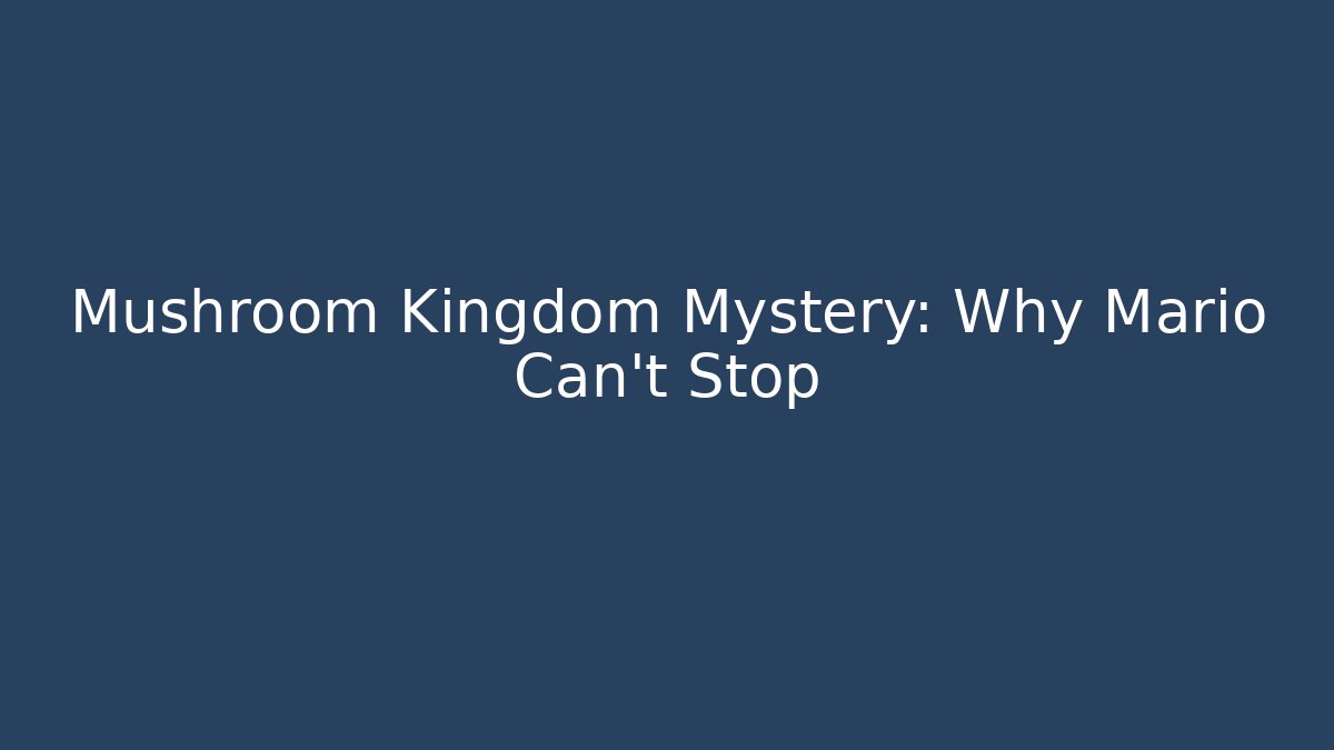 Mushroom Kingdom Mystery: Why Mario Can't Stop